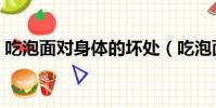 吃泡面對身體的壞處(吃泡面對女生的危害)