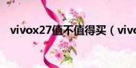 vivox27值不值得買(vivox27值得買嗎)