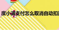 度小滿支付怎么取消自動扣款(度小滿支付)