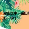 空山之中一畝田挖空心思把山移猜一個字（空山之中一畝田打一字）