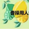 曹操用人的故事（曹操用人歇后語）