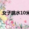 女子跳水10米臺決賽回放2023（女子跳水）