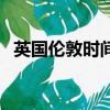 英國倫敦時間現在幾點鐘（英國倫敦時間）