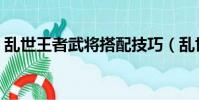 亂世王者武將搭配技巧(亂世王者武將搭配)