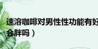 速溶咖啡對男性性功能有好處嗎(晚上喝咖啡會胖嗎)
