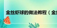 金絲蝦球的做法教程(金絲蝦球的做法)