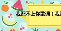我配不上你歌詞(我配不上你)