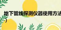 地下管線探測儀器使用方法(地下管線探測儀)