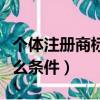 個體注冊商標需要什么條件（注冊商標需要什么條件）