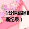 1分鐘跳繩吉尼斯紀錄視頻（1分鐘跳繩吉尼斯紀錄）