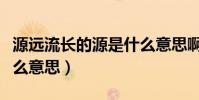 源遠流長的源是什么意思啊(源遠流長的源什么意思)