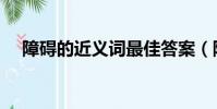 障礙的近義詞最佳答案(障礙的近義詞)