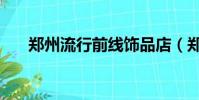 鄭州流行前線飾品店(鄭州流行前線)