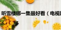 聽雪樓哪一集最好看(電視劇聽雪樓好看嗎)