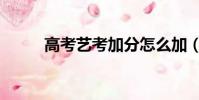 高考藝考加分怎么加(高考藝考)