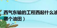 西氣東輸的工程西起什么油田(西氣東輸西起哪個油田)