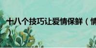 十八個技巧讓愛情保鮮(情侶保持新鮮感十條)