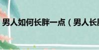男人如何長胖一點(男人長胖最有效的方法)