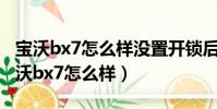 寶沃bx7怎么樣沒置開鎖后視鏡打開功能(寶沃bx7怎么樣)