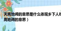 天高地闊的意思是什么體現鄉下人吃晚飯時的什么氛圍(天高地闊的意思)