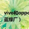 vivo和oppo為什么叫藍綠廠（vivo為什么叫藍綠廠）