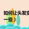如何讓頭發變少一些小妙招（如何讓頭發變少一些）