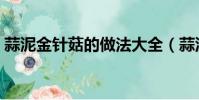 蒜泥金針菇的做法大全(蒜泥金針菇的做法)