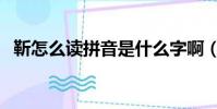 靳怎么讀拼音是什么字啊(靳怎么讀拼音)