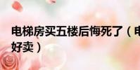 電梯房買五樓后悔死了(電梯房為什么5樓不好賣)