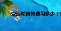 變速箱維修費用多少(變速箱維修)