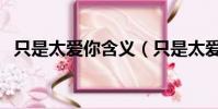 只是太愛你含義(只是太愛你表達了什么)