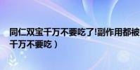同仁雙寶千萬不要吃了!副作用都被電視曝光了!(同仁雙寶千萬不要吃)