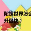 陀螺世界怎么升級快視頻教程（陀螺世界怎么升級快）