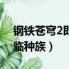 鋼鐵蒼穹2即臨種族百度網盤（鋼鐵蒼穹2即臨種族）