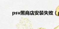 psv黑商店安裝失敗(psv黑商店)