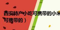 西安特產小吃可攜帶的小米糕(西安特產小吃可攜帶的)