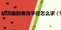缺項級數收斂半徑怎么求(收斂半徑怎么求)