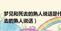 夢見和死去的熟人說話是什么征兆(夢見和死去的熟人說話)