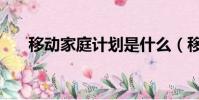 移動家庭計劃是什么(移動家庭計劃)