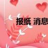 報紙 消息（報紙上登的消息不一定）