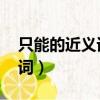 只能的近義詞是什么 標準答案（只能的近義詞）
