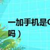 一加手機是OPPO的嗎（一加手機是oppo的嗎）