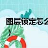 圖層鎖定怎么解鎖快捷鍵(圖層鎖定怎么解鎖)