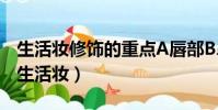 生活妝修飾的重點A唇部B鼻部C眼部D造型(生活妝)