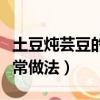 土豆燉蕓豆的家常做法視頻（土豆燉蕓豆的家常做法）