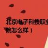 北京電子科技職業學院怎么樣專升本（北京電子科技職業學院怎么樣）