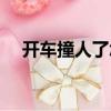 開車撞人了怎么處理與賠償（開車撞人）