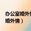 辦公室婚外情分手后還能成朋友么?（辦公室婚外情）