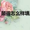 顛得怎么樣填成語（顛得什么填空詞語兩個）