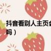 抖音看別人主頁會知道嗎怎么設置（抖音看別人主頁會知道嗎）